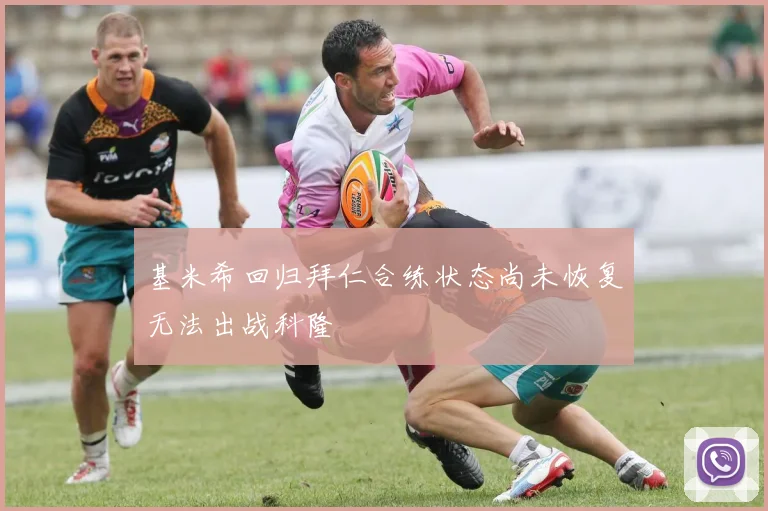 基米希回归拜仁合练状态尚未恢复无法出战科隆