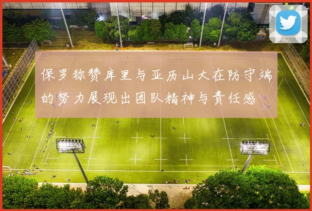 保罗称赞库里与亚历山大在防守端的努力展现出团队精神与责任感