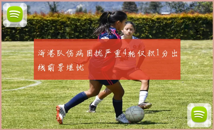 海港队伤病困扰严重4轮仅积1分出线前景堪忧