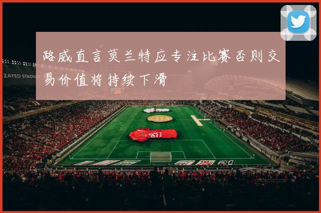 路威直言莫兰特应专注比赛否则交易价值将持续下滑